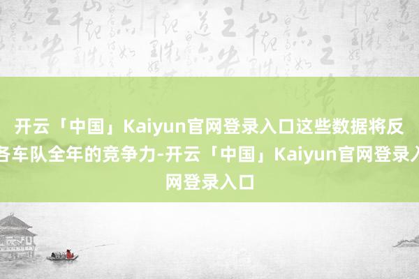 开云「中国」Kaiyun官网登录入口这些数据将反馈各车队全年的竞争力-开云「中国」Kaiyun官网登录入口