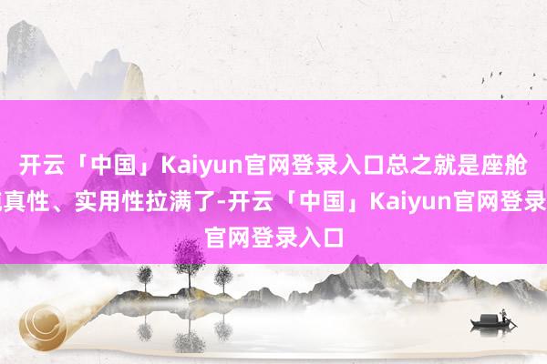 开云「中国」Kaiyun官网登录入口总之就是座舱的纯真性、实用性拉满了-开云「中国」Kaiyun官网登录入口