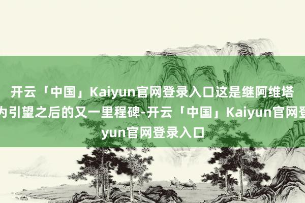 开云「中国」Kaiyun官网登录入口这是继阿维塔入股华为引望之后的又一里程碑-开云「中国」Kaiyun官网登录入口