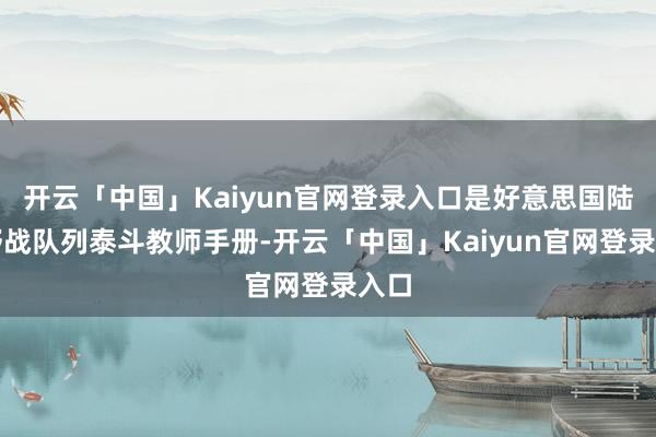 开云「中国」Kaiyun官网登录入口是好意思国陆军野战队列泰斗教师手册-开云「中国」Kaiyun官网登录入口