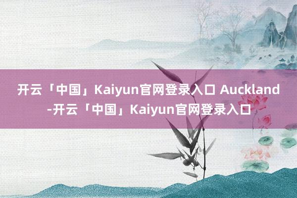 开云「中国」Kaiyun官网登录入口 Auckland-开云「中国」Kaiyun官网登录入口