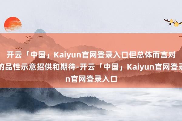 开云「中国」Kaiyun官网登录入口但总体而言对游戏的品性示意招供和期待-开云「中国」Kaiyun官网登录入口