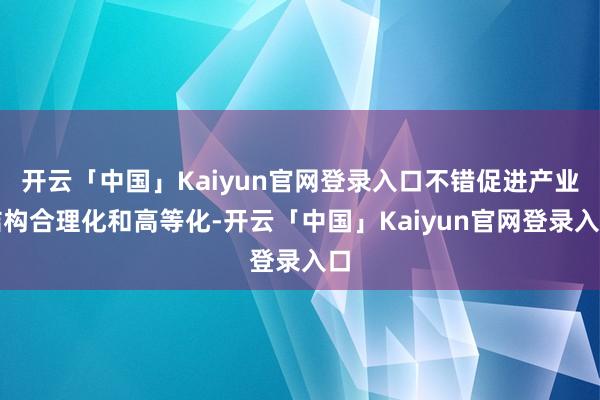 开云「中国」Kaiyun官网登录入口不错促进产业结构合理化和高等化-开云「中国」Kaiyun官网登录入口