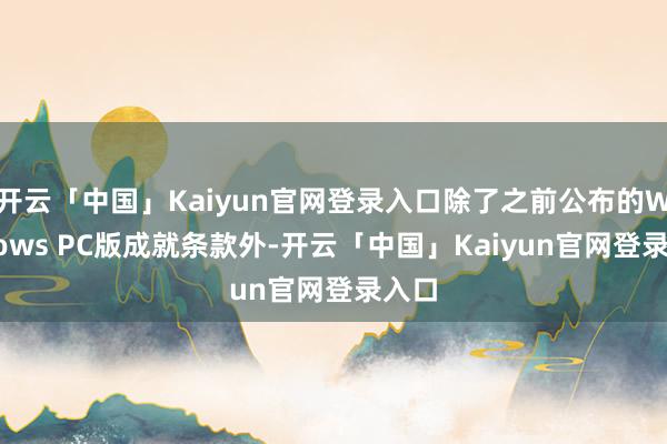开云「中国」Kaiyun官网登录入口除了之前公布的Windows PC版成就条款外-开云「中国」Kaiyun官网登录入口