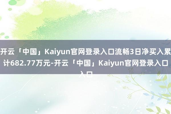 开云「中国」Kaiyun官网登录入口流畅3日净买入累计682.77万元-开云「中国」Kaiyun官网登录入口
