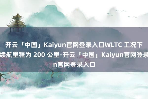 开云「中国」Kaiyun官网登录入口WLTC 工况下纯电续航里程为 200 公里-开云「中国」Kaiyun官网登录入口