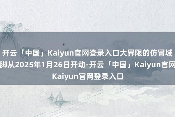 开云「中国」Kaiyun官网登录入口大界限的仿冒域名注册手脚从2025年1月26日开动-开云「中国」Kaiyun官网登录入口