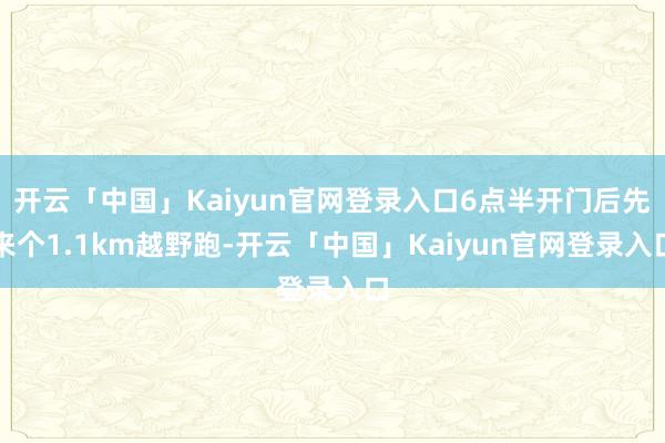 开云「中国」Kaiyun官网登录入口6点半开门后先来个1.1km越野跑-开云「中国」Kaiyun官网登录入口