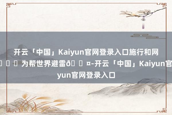 开云「中国」Kaiyun官网登录入口施行和网传有收支😔为帮世界避雷😤-开云「中国」Kaiyun官网登录入口
