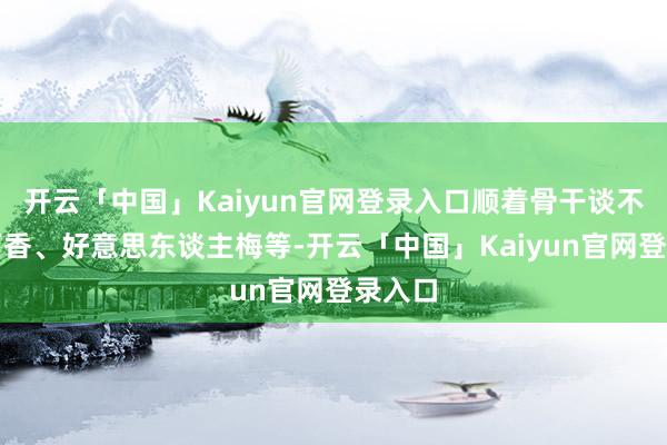 开云「中国」Kaiyun官网登录入口顺着骨干谈不雅赏丁香、好意思东谈主梅等-开云「中国」Kaiyun官网登录入口
