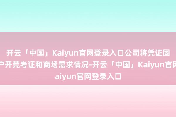 开云「中国」Kaiyun官网登录入口公司将凭证固态电板客户开荒考证和商场需求情况-开云「中国」Kaiyun官网登录入口