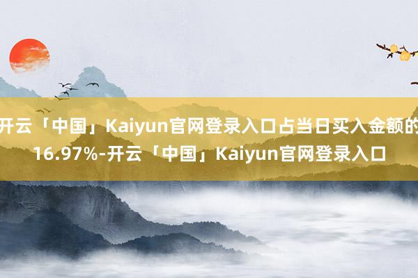 开云「中国」Kaiyun官网登录入口占当日买入金额的16.97%-开云「中国」Kaiyun官网登录入口