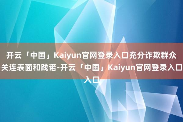 开云「中国」Kaiyun官网登录入口充分诈欺群众关连表面和践诺-开云「中国」Kaiyun官网登录入口