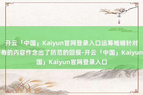 开云「中国」Kaiyun官网登录入口运筹帷幄针对一些玩家感好奇的内容作念出了防范的回报-开云「中国」Kaiyun官网登录入口