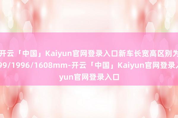 开云「中国」Kaiyun官网登录入口新车长宽高区别为4999/1996/1608mm-开云「中国」Kaiyun官网登录入口