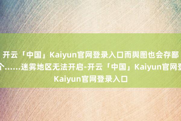 开云「中国」Kaiyun官网登录入口而舆图也会存鄙人边这个......迷雾地区无法开启-开云「中国」Kaiyun官网登录入口