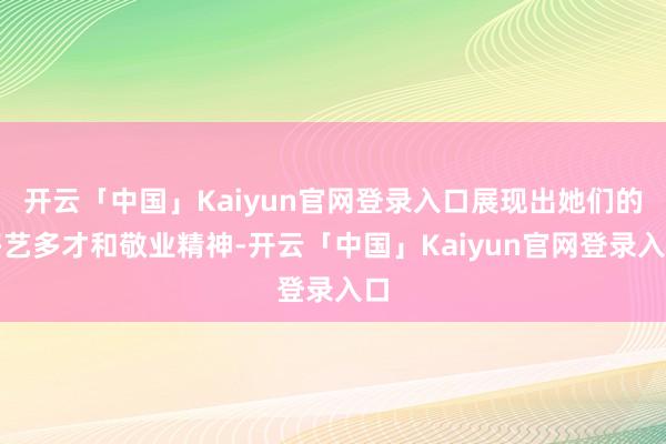 开云「中国」Kaiyun官网登录入口展现出她们的多艺多才和敬业精神-开云「中国」Kaiyun官网登录入口