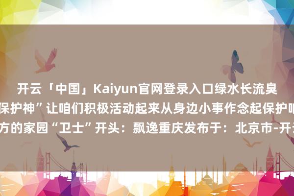 开云「中国」Kaiyun官网登录入口绿水长流臭氧层是看管地球的“生命保护神”让咱们积极活动起来从身边小事作念起保护咱们我方的家园“卫士”开头:飘逸重庆发布于:北京市-开云「中国」Kaiyun官网登录入口