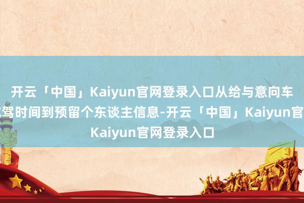 开云「中国」Kaiyun官网登录入口从给与意向车型、确定试驾时间到预留个东谈主信息-开云「中国」Kaiyun官网登录入口