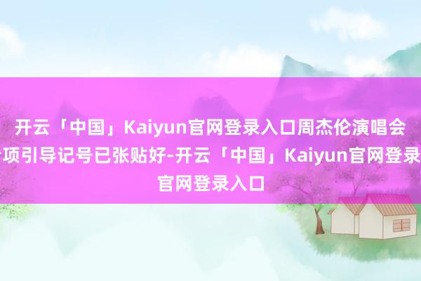 开云「中国」Kaiyun官网登录入口周杰伦演唱会的专项引导记号已张贴好-开云「中国」Kaiyun官网登录入口