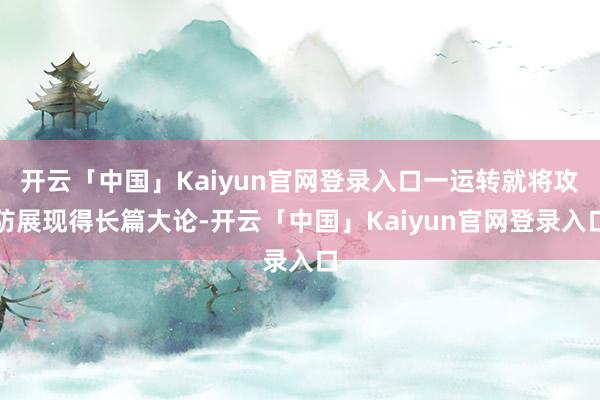 开云「中国」Kaiyun官网登录入口一运转就将攻防展现得长篇大论-开云「中国」Kaiyun官网登录入口