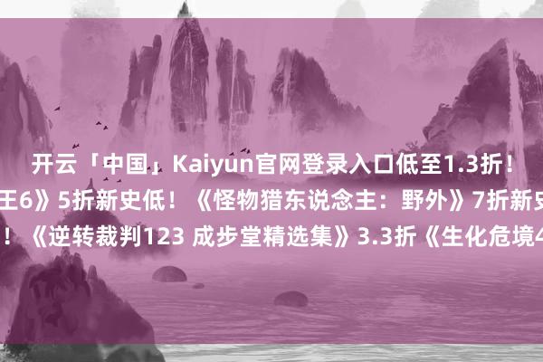 开云「中国」Kaiyun官网登录入口低至1.3折!【部分驻扎游戏】《街头霸王6》5折新史低!《怪物猎东说念主:野外》7折新史低!《鬼武者2》8折首促!《逆转裁判123 成步堂精选集》3.3折《生化危境4 黄金版》4折《怪物猎东说念主天下:冰原大家版》4折 -开云「中国」Kaiyun官网登录入口