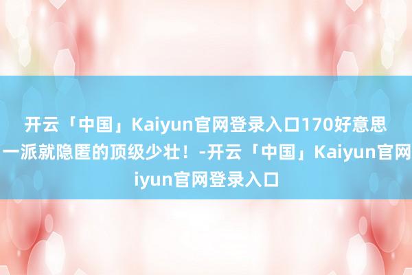 开云「中国」Kaiyun官网登录入口170好意思白辣妹，一派就隐匿的顶级少壮！-开云「中国」Kaiyun官网登录入口