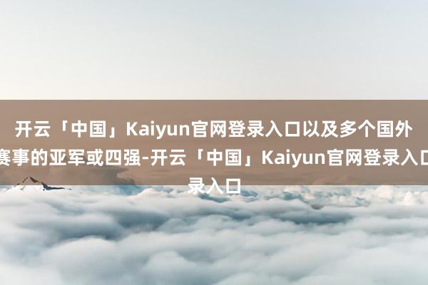 开云「中国」Kaiyun官网登录入口以及多个国外赛事的亚军或四强-开云「中国」Kaiyun官网登录入口