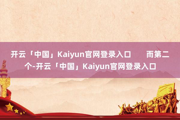 开云「中国」Kaiyun官网登录入口       而第二个-开云「中国」Kaiyun官网登录入口