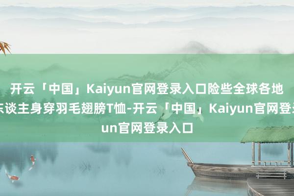 开云「中国」Kaiyun官网登录入口险些全球各地都有东谈主身穿羽毛翅膀T恤-开云「中国」Kaiyun官网登录入口