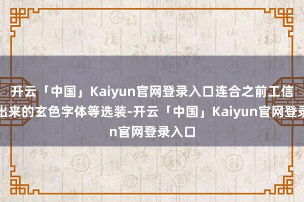 开云「中国」Kaiyun官网登录入口连合之前工信部放出来的玄色字体等选装-开云「中国」Kaiyun官网登录入口