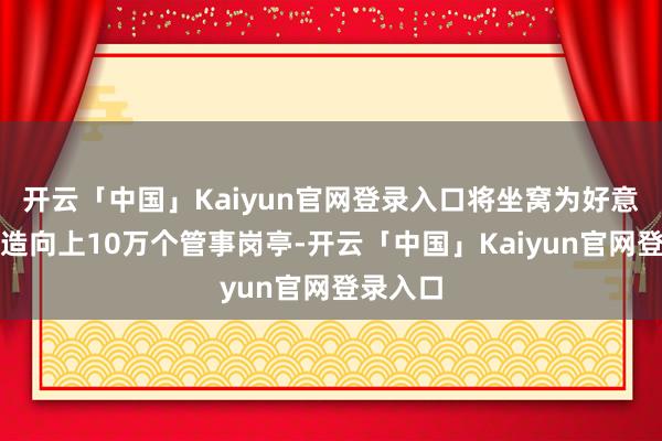 开云「中国」Kaiyun官网登录入口将坐窝为好意思国创造向上10万个管事岗亭-开云「中国」Kaiyun官网登录入口