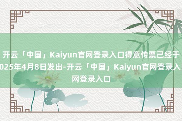 开云「中国」Kaiyun官网登录入口得意传票己经于2025年4月8日发出-开云「中国」Kaiyun官网登录入口