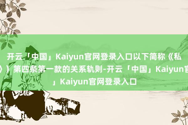 开云「中国」Kaiyun官网登录入口以下简称《私募惩办观点》）第四条第一款的关系轨则-开云「中国」Kaiyun官网登录入口