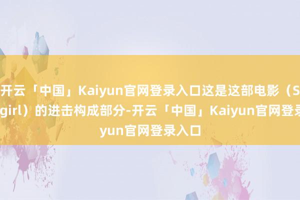 开云「中国」Kaiyun官网登录入口这是这部电影（Supergirl）的进击构成部分-开云「中国」Kaiyun官网登录入口