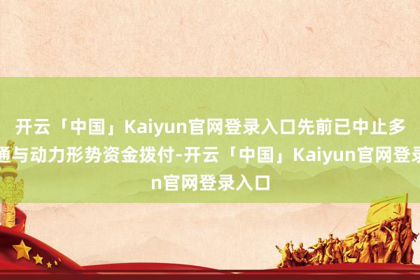 开云「中国」Kaiyun官网登录入口先前已中止多项交通与动力形势资金拨付-开云「中国」Kaiyun官网登录入口