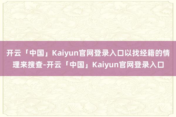 开云「中国」Kaiyun官网登录入口以找经籍的情理来搜查-开云「中国」Kaiyun官网登录入口